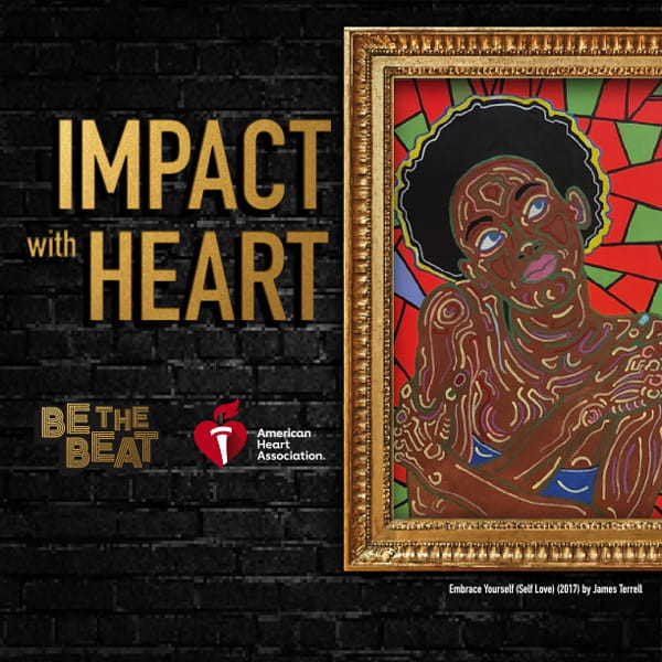 arranged on top a black brick background are the words "Impact with Heart" in gold and the Be The Beat and American Heart Association logos to the left of a colorful painted portrait by James Terrell of a Black woman in a gold frame titled, "Embrace Yourself (Self Love)" (2017)