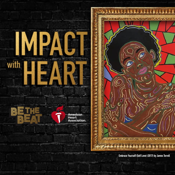 arranged on top a black brick background are the words "Impact with Heart" in gold and the Be The Beat and American Heart Association logos to the left of a colorful painted portrait by James Terrell of a Black woman in a gold frame titled, "Embrace Yourself (Self Love)" (2017) arranged on top a black brick background are the words "Impact with Heart" in gold and the Be The Beat and American Heart Association logos to the left of a colorful painted portrait by James Terrell of a Black woman in a gold frame titled, "Embrace Yourself (Self Love)" (2017)